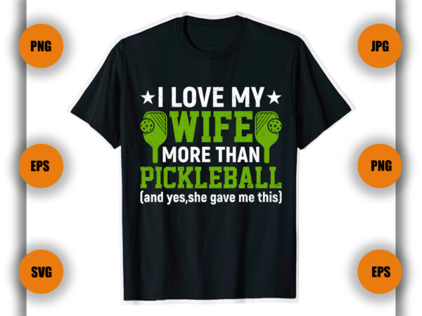 I-love-my-wife-more-than-pickleball t shirt , pickleball game, player,