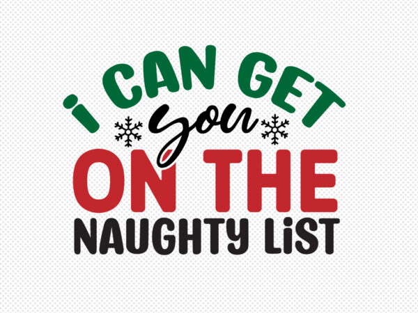 I can get you on the naughty list svg t shirt design for sale