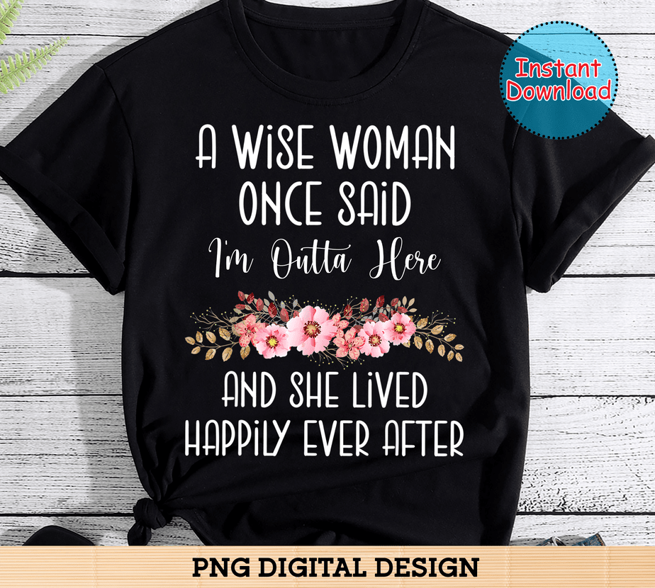 A Wise Woman Once Said I_m Outta Here Funny Retirement Gift - Buy t ...