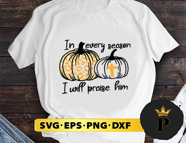 In Every Season I Will Praise Him Pumpkin Cross Christian svg, halloween silhouette svg, halloween svg, witch svg, halloween ghost svg, halloween clipart, pumpkin svg files, halloween svg png graphics