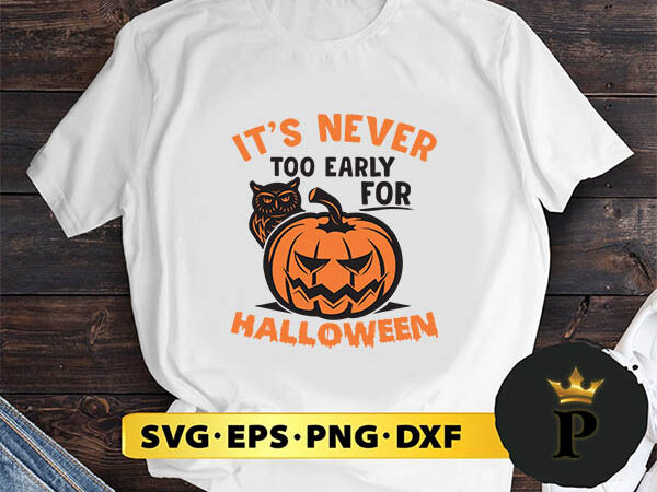 Its never too early for halloween svg, halloween silhouette svg, halloween svg, witch svg, halloween ghost svg, halloween clipart, pumpkin svg files, halloween svg png graphics