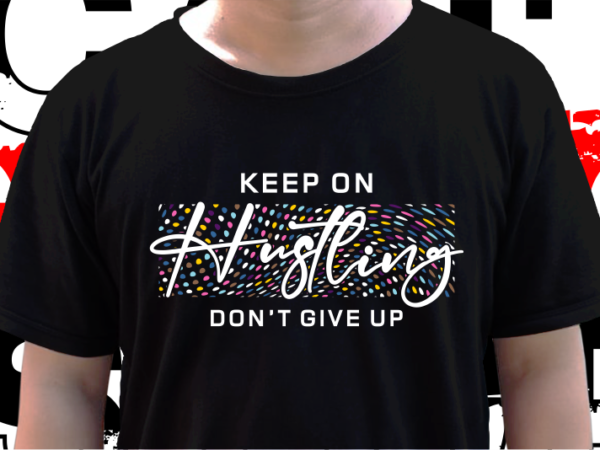 Keep on hustling, t shirt design graphic vector, svg, eps, png, ai