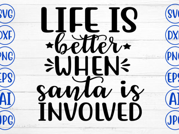 Life is better when santa is involved svg cut file t shirt vector graphic