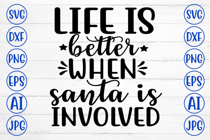 LIFE IS BETTER WHEN SANTA IS INVOLVED SVG Cut File