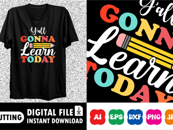 Y’all gonna learn today back to school shirt print template t shirt design template