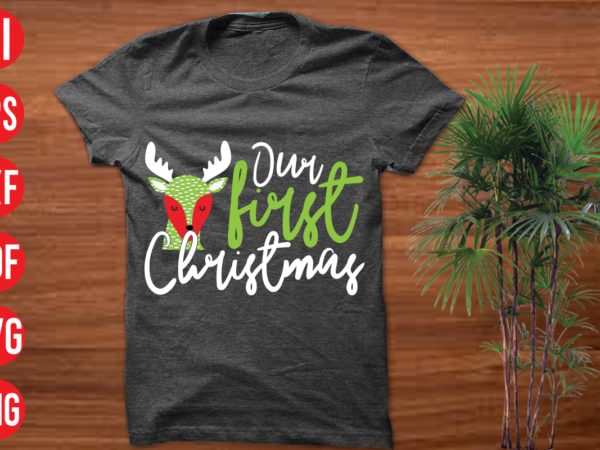 Our first christmas t shirt design, our first christmas svg cut file, our first christmas svg design, christmas t shirt designs, christmas t shirt design bundle, christmas t shirt designs