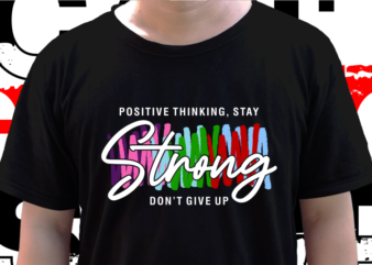 Positive Thinking Stay Strong, T shirt Design Graphic Vector, Svg, Eps, Png, Ai