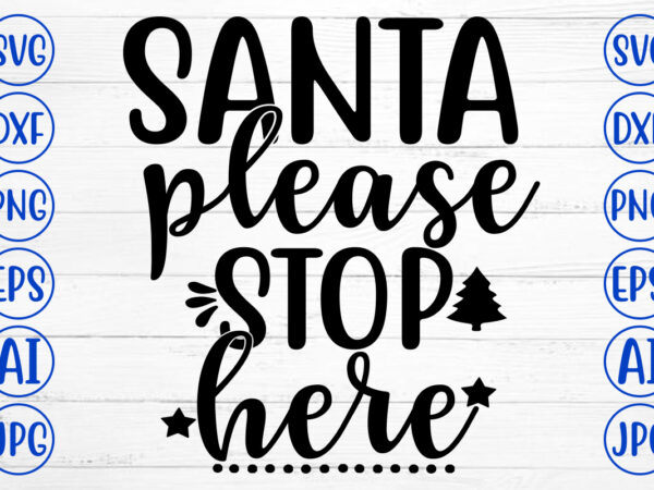 Santa please stop here svg cut file t shirt template vector