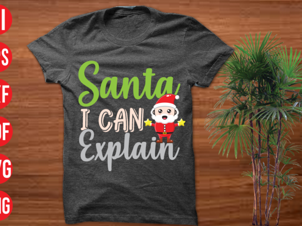 Santa i can explain t shirt design , santa i can explain svg cut file, santa i can explain svg design,christmas t shirt designs, christmas t shirt design bundle, christmas