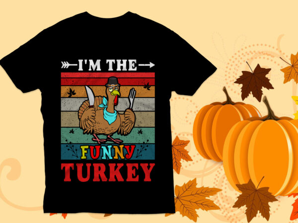 I’m the funny turkey t shirt, thanksgiving t shirt design,