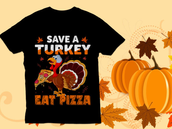 Save a turkey eat pizza t shirt design, thanksgiving t shirt, turkey t shirt,