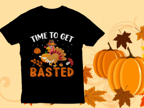 Time to get basted t shirt design, thanksgiving t shirt design,