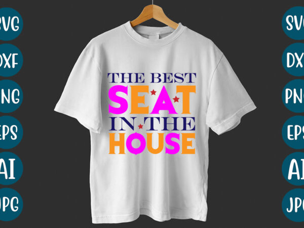 The best seat in the house t-shirt design