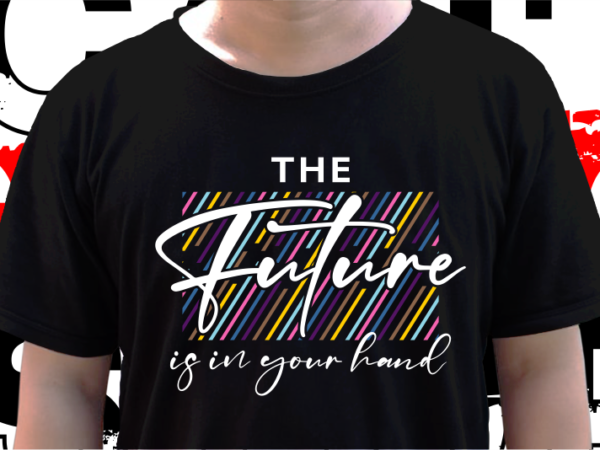 The future s n your hand, t shirt design graphic vector, svg, eps, png, ai