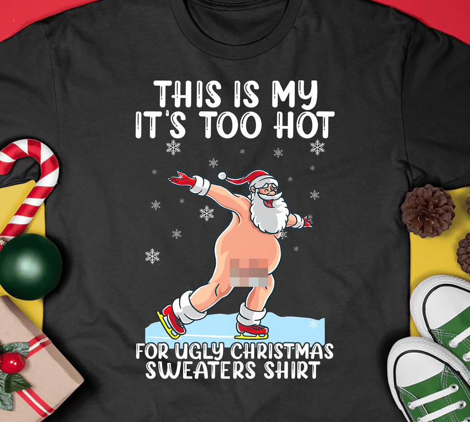 This Is My It S Too Hot For Ugly Christmas Funny Naked Santa NL Buy T Shirt Designs