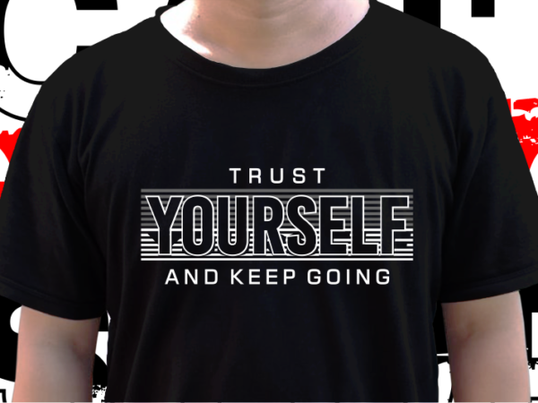 Trust yourself and keep going, t shirt design graphic vector, svg, eps, png, ai