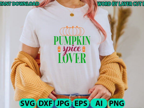 Pumpkin spice lover, fall svg bundle , autumn svg file, pumpkin svg file, seasonal, cricut, silhouette, cut files, digital, instant download, fall svg bundle dxf, png jpeg, fall farmhouse autumn t shirt illustration