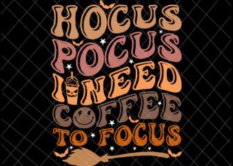 Hocus Pocus I Need Coffee To Focus Svg, Halloween Teachers Svg, Coffee Halloween Svg, Teacher Womens Halloween Svg graphic t shirt