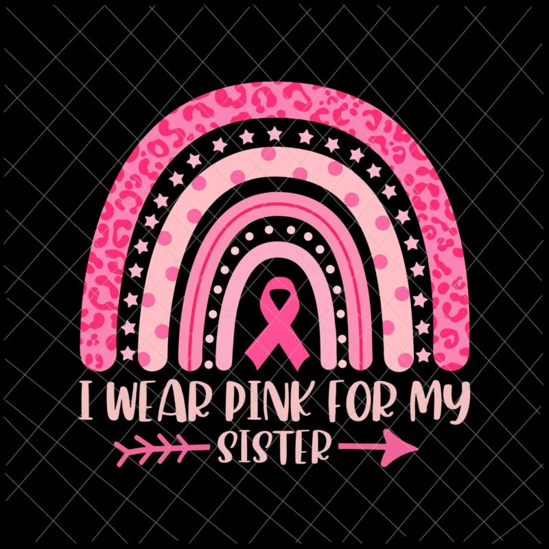 I Wear Pink For My Sister Svg, Sister Breast Cancer Awareness Svg, Sister Pink Ribbon Cancer Awareness Svg