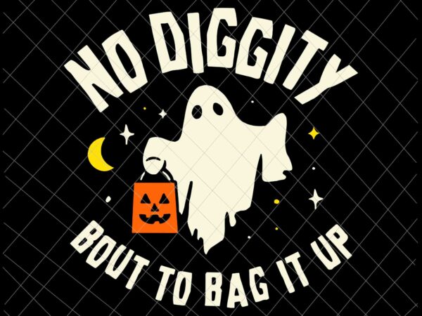 No diggity bout to bag it up svg, cute ghost halloween kids candy svg, ghost halloween svg, kids halloween svg T shirt vector artwork