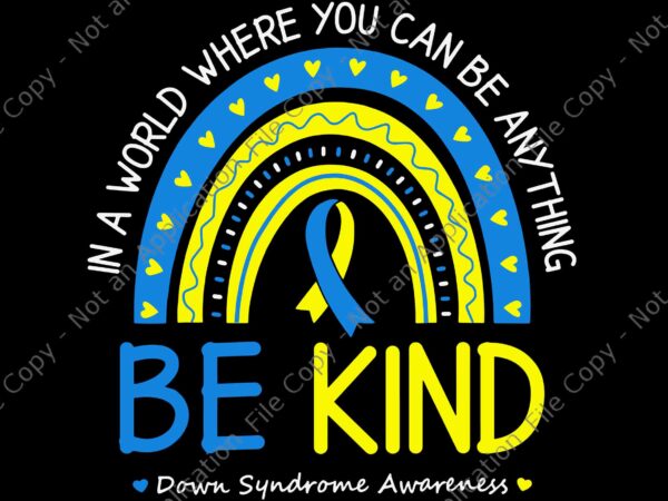 Be kind down syndrome awareness october teacher svg, in a world where you can be anything be kind down syndrome awareness svg, be kind svg t shirt template