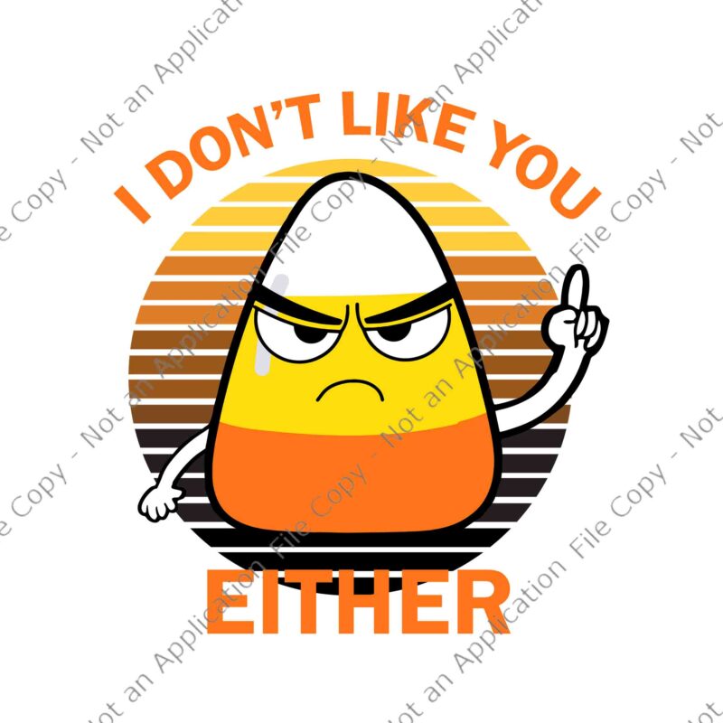 I Don’t Like You Either Candy Svg, Funny Candy Corn Halloween Svg, Candy Corn Halloween Svg, Halloween Svg