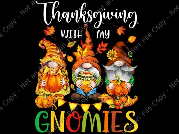 Thanksgiving with my gnomies fall autumn png, gnomies autumn png, thanksgiving day png, gnome thanksgiving day png t shirt designs for sale