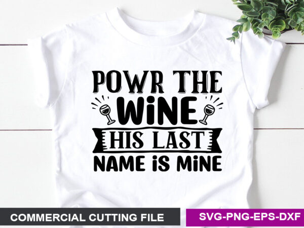 Powr the wine his last name is mine svg t shirt illustration