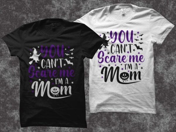 You can’t scare me i’m a mom svg, funny typography for halloween t shirt design, funny saying for halloween svg, funny saying for halloween svg, mom svg, mom t shirt