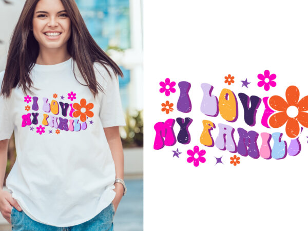 I love my family groovy vintage, typography t shirt print design graphic illustration vector. daisy ornament flower design. card, label, poster, sticker,