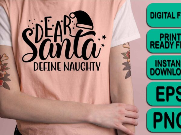 Dear santa define naughty, , merry christmas shirt print template, funny xmas shirt design, santa claus funny quotes typography design, christmas party shirt christmas t-shirt, christmas shirt svg, merry christmas