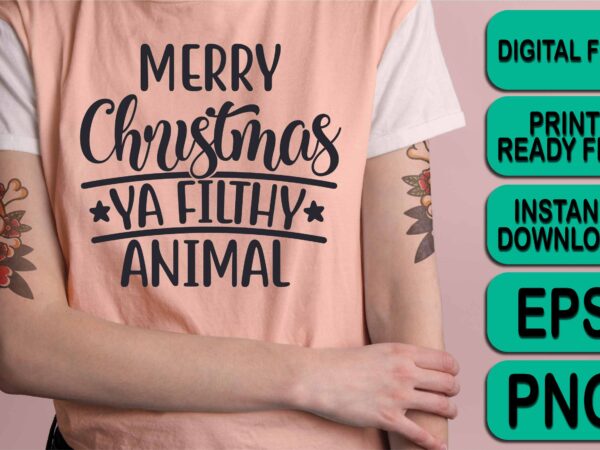 Merry christmas ya filthy animal shirt print template, funny xmas shirt design, santa claus funny quotes typography design