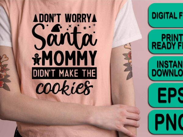 Don’t worry santa mommy didn’t make the cookies, merry christmas happy new year dear shirt print template, funny xmas shirt design, santa claus funny quotes typography design