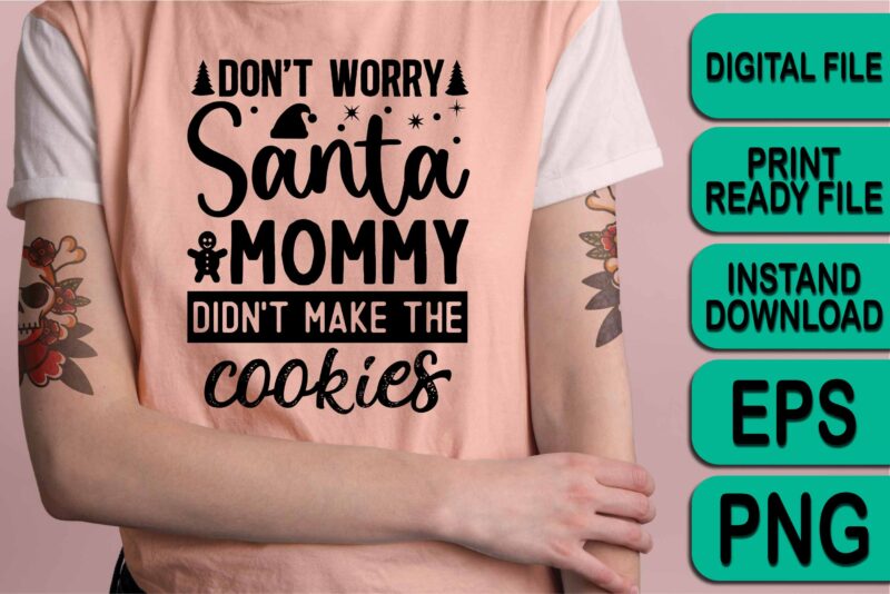 Don’t Worry Santa Mommy Didn’t Make The Cookies, Merry Christmas Happy New Year Dear shirt print template, funny Xmas shirt design, Santa Claus funny quotes typography design