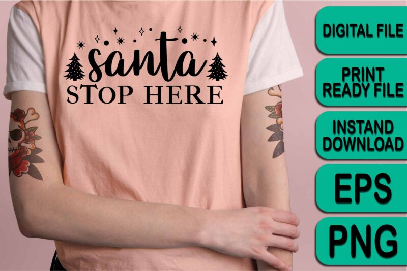 Santa Stop Here, Merry Christmas shirt print template, funny Xmas shirt design, Santa Claus funny quotes typography design, Christmas Party Shirt Christmas T-Shirt, Christmas Shirt Svg, Merry Christmas Svg, Funny