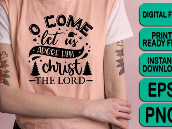 O come let us adore him christ the lord, merry christmas happy new year dear shirt print template, funny xmas shirt design, santa claus funny quotes typography design