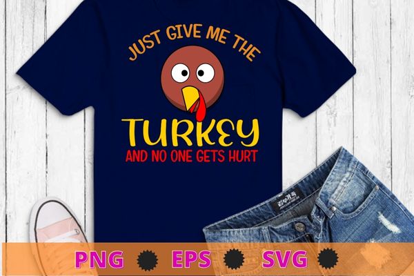 Just Give Me The Turkey Funny Thanksgiving Food T-Shirt design svg, Just Give Me The Turkey png, Funny Thanksgiving, Food Shirt