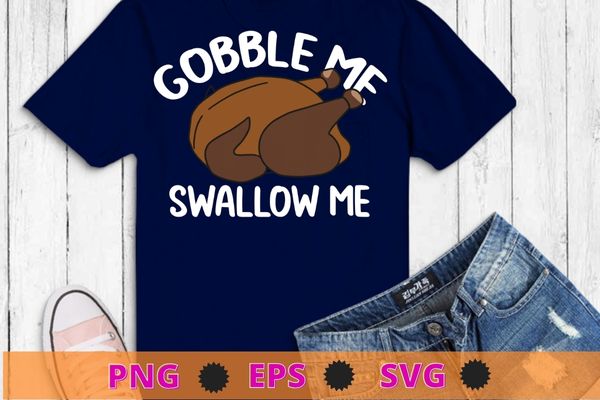 Gobble Me Swallow Me Funny Turkey Thanksgiving Retro Vintage T-Shirt design svg, Gobble Me Swallow Me png, Funny Turkey, Thanksgiving, Retro Vintage,