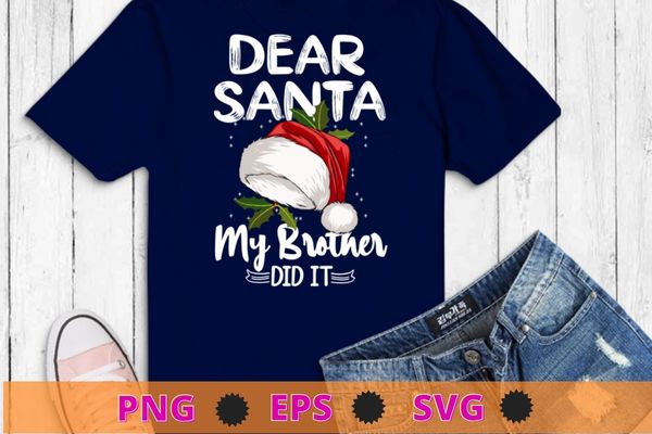 Dear Santa My Brother Did It Christmas Matching Family T-Shirt design svg, Dear Santa My Brother Did It png,