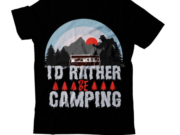 I’d rather be camping t-shirt design,camping t-shirt desig,happy camper shirt, happy camper tshirt, happy camper gift, camping shirt, camping tshirt, camper shirt, camper tshirt, cute camping shircamping life shirts, camping