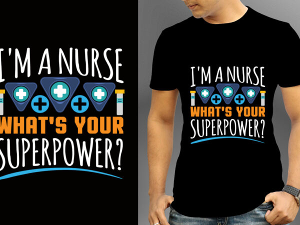 I’m a nurse what’s your superpower t-shirt designs, nurse svg bundle, nursing svg, medical svg, nurse life, hospital, nurse t shirt design,nurse flag shirt, american medical montage shirt, nurses superhero,