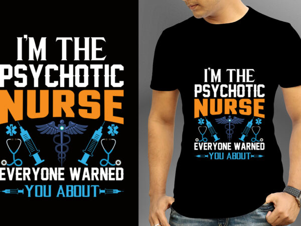 I’m the psychotic nurse everyone warned you about t-shirt designs, nurse svg bundle, nursing svg, medical svg, nurse life, hospital, nurse t shirt design,nurse flag shirt, american medical montage shirt,