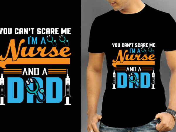 You can’t scare me i’m a nurse and a dad t-shirt designs, nurse svg bundle, nursing svg, medical svg, nurse life, hospital, nurse t shirt design,nurse flag shirt, american medical