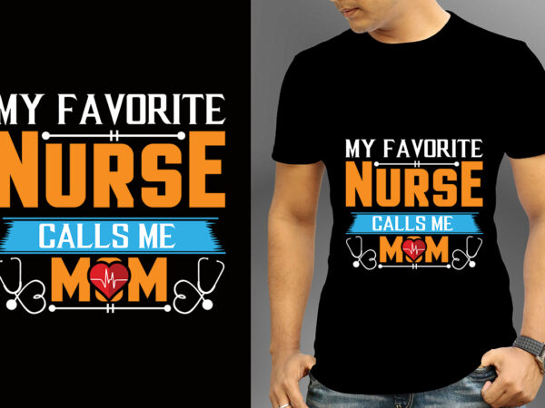 My favorite nurse calls me mom t-shirt design, nurse svg bundle, nursing svg, medical svg, nurse life, hospital, nurse t shirt design,nurse flag shirt, american medical montage shirt, nurses superhero,