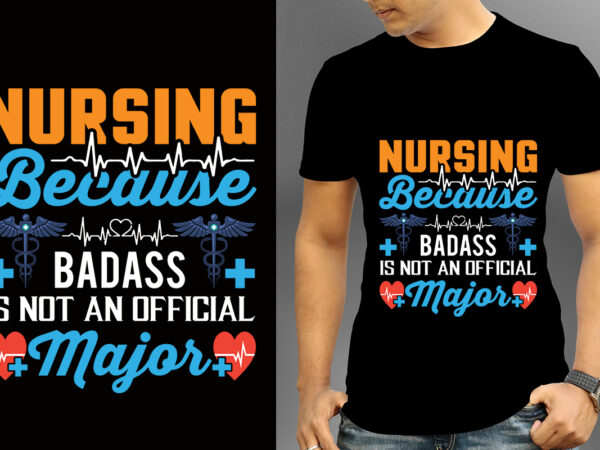 Nursing because badass is not an official major t-shirt design, nurse svg bundle, nursing svg, medical svg, nurse life, hospital, nurse t shirt design,nurse flag shirt, american medical montage shirt,