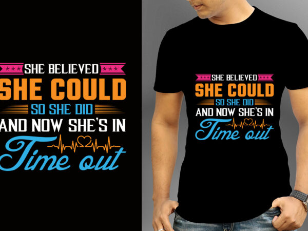 She believed she could so she did and now she’s in time out t-shirt design, nurse svg bundle, nursing svg, medical svg, nurse life, hospital, nurse t shirt design,nurse flag