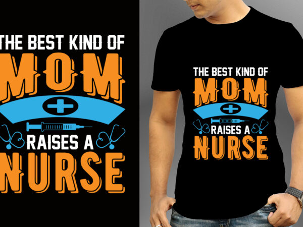 The best kind of mom raises a nurse t-shirt design, nurse svg bundle, nursing svg, medical svg, nurse life, hospital, nurse t shirt design,nurse flag shirt, american medical montage shirt,