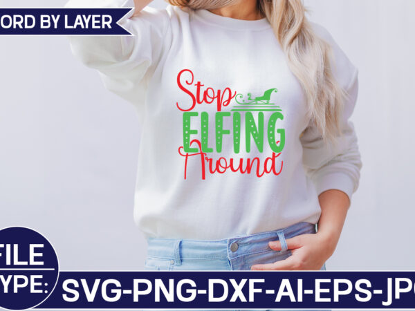 Stop elfing around svg cut file t shirt template vector