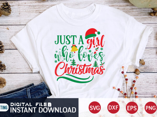 Just a girl who loves christmas shirt, christmas t-shirt, christmas svg, christmas svg shirt print template, svg, christmas cut file, christmas sublimation design