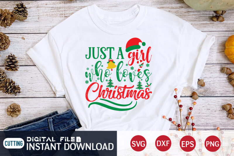 Just a Girl who Loves Christmas shirt, Christmas T-Shirt, Christmas Svg, Christmas SVG Shirt Print Template, svg, Christmas Cut File, Christmas Sublimation Design